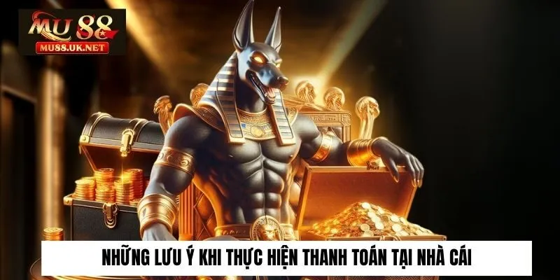 Những lưu ý khi thực hiện thanh toán tại nhà cái